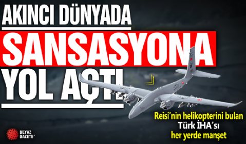 Akıncı TİHA sansasyona yol açtı! Reisi'nin helikopterini bulan Türk drone'u her yerde manşet