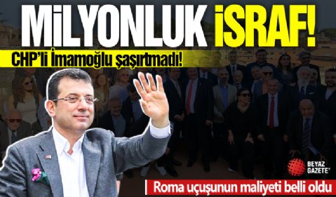 CHP'li İmamoğlu'ndan milyonluk israf! Roma uçuşunun maliyeti belli oldu