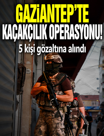 Gaziantep'te kaçakçılık operasyonu: 5 kişi gözaltına alındı