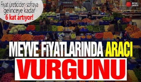 Meyve fiyatında aracı vurgunu! Fiyat üreticiden sofraya gelene kadar 6 kat artıyor