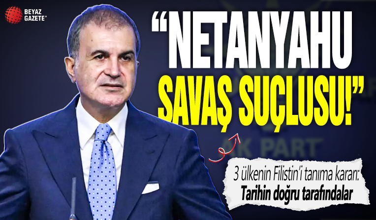 AK Parti Sözcüsü Ömer Çelik: Netanyahu savaş suçlusu
