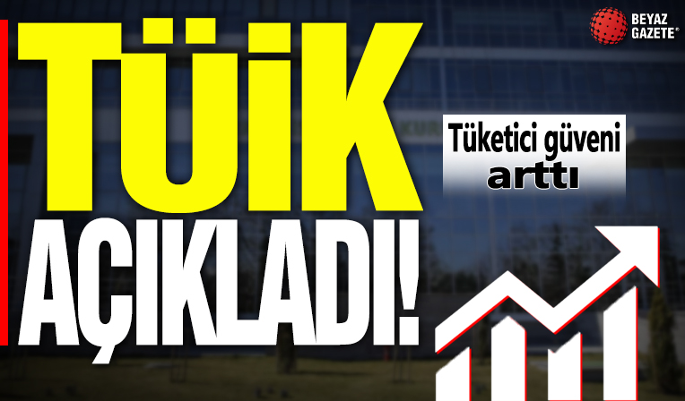 TÜİK açıkladı! Tüketici güveni arttı