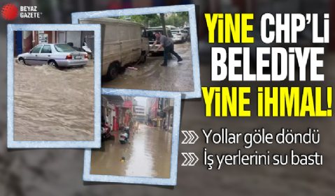 Yine CHP'li belediye yine ihmal! İş yerlerini su bastı