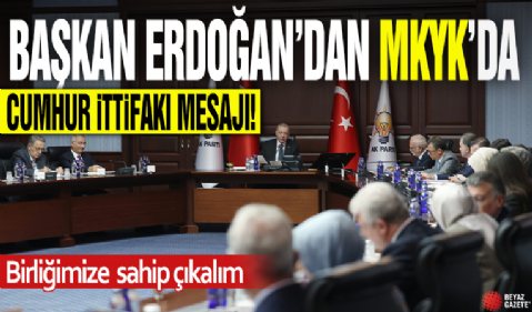 Başkan Erdoğan’dan MKYK'da Cumhur İttifakı mesajı: Birliğimize dirliğimize sahip çıkalım