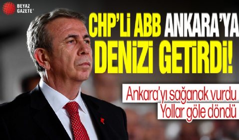 CHP'li ABB Ankara'ya denizi getirdi! Yollar göle döndü