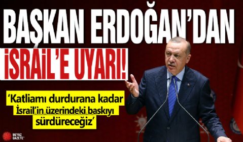 Başkan Erdoğan'dan İsrail'e uyarı!