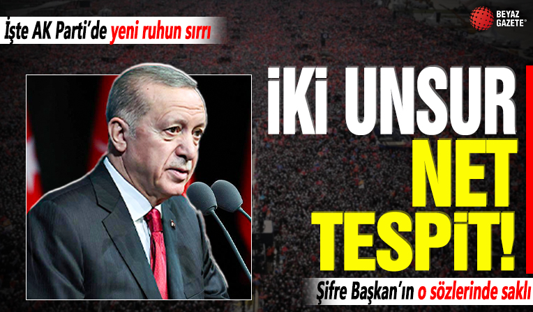 Başkan Erdoğan'dan iki unsur net tespit! İşte AK Parti'deki değişim ve yeni ruhun sırrı