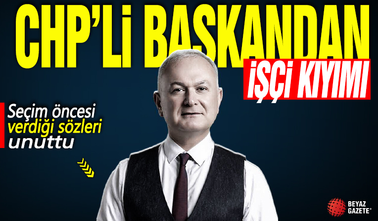 CHP'li Başkan'dan işçi kıyımı: Seçim öncesi verdiği sözleri unuttu!