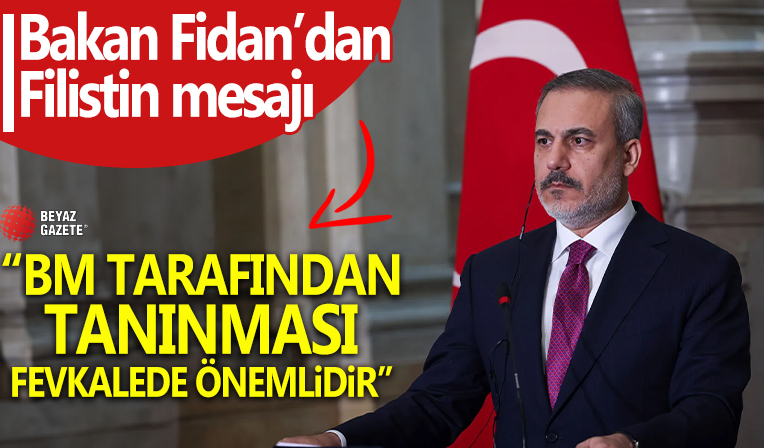 Bakan Fidan'dan Filistin mesajı: BM tarafından tanınması fevkalade önemlidir!