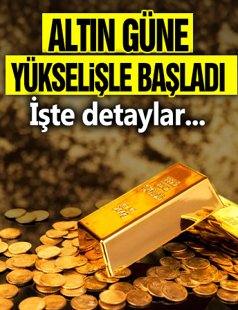 Altın güne yükselişle başladı! İşte detaylar...