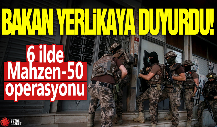 Bakan Yerlikaya duyurdu! 6 ilde Mahzen-50 operasyonu