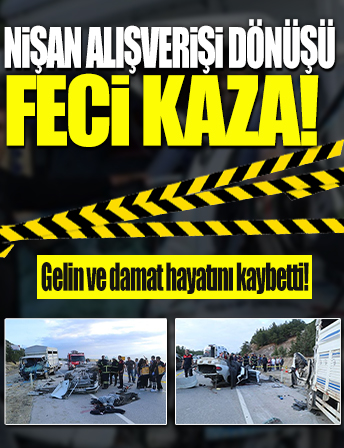 Nişan alışverişi dönüşü feci kaza: Bu akşam nişan törenleri vardı gelin ve damat hayatını kaybetti