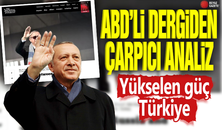 ABD'li dergiden çarpıcı analiz: Yükselen güç Türkiye