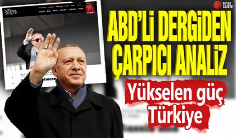ABD'li dergiden çarpıcı analiz: Yükselen güç Türkiye