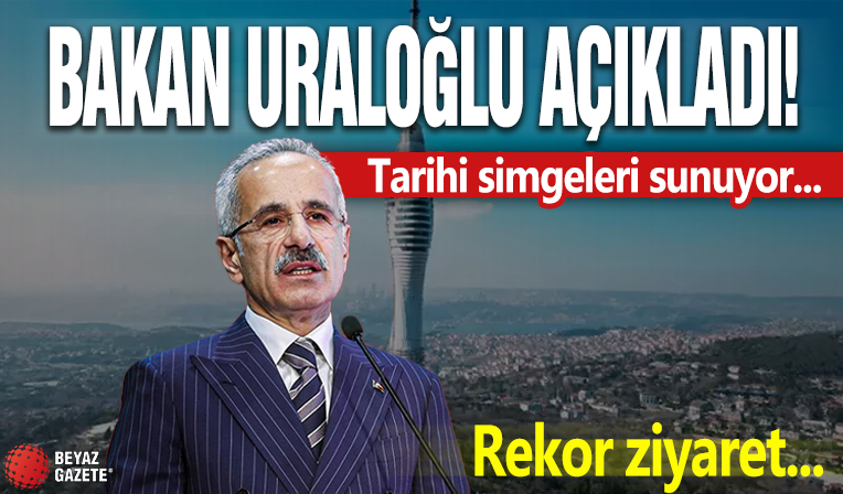 Bakan Uraloğlu açıkladı! Tarihi simgeleri sunuyor..