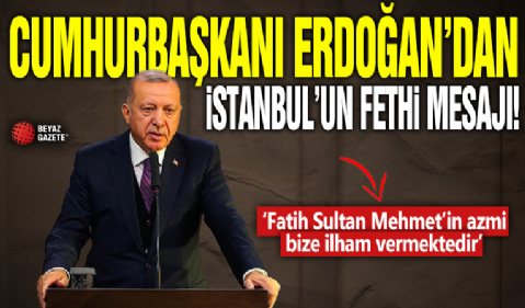 Başkan Erdoğan'dan İstanbul'un Fethi'nin yıl dönümü mesajı