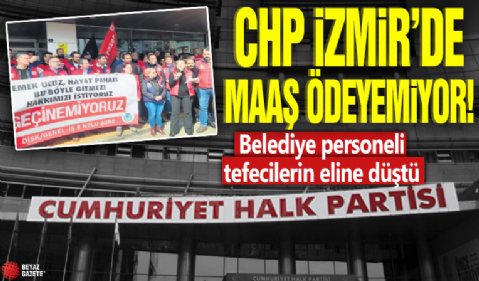 CHP, İzmir’de ücretleri ödemiyor: Belediye personeli tefecilerin eline düştü