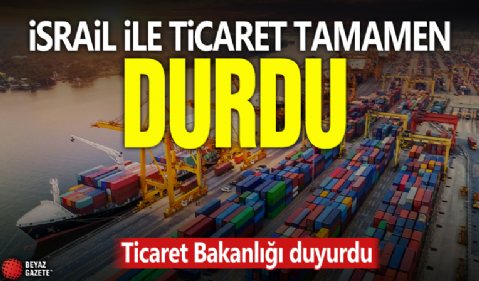 Ticaret Bakanlığı duyurdu: İsrail ile ihracat ve ithalat tamamen durduruldu