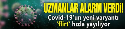 Uzmanlar alarm verdi! Covid-19'un yeni varyantı 'flirt' hızla yayılıyor!