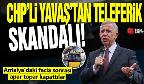 Mansur Yavaş’tan teleferik skandalı: Antalya’daki facia sonrası apar topar kapattılar!