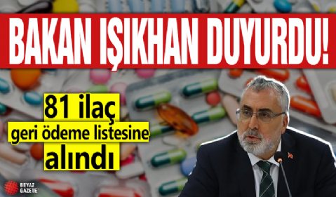 Bakan Işıkhan duyurdu! 81 ilaç geri ödeme listesine alındı