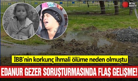 Edanur Gezer soruşturmasında İBB çalışanlarına gözaltı! İhmal ölüm getirdi