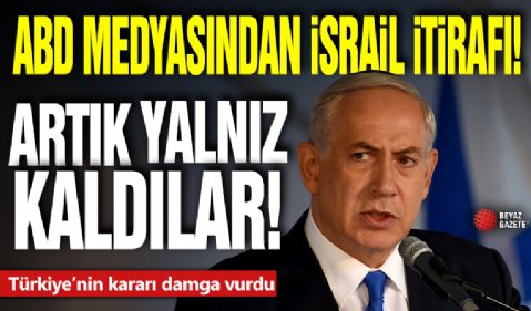 Türkiye’nin kararı dünyaya damga vurdu! ABD medyasında İsrail itirafı: Artık yalnız kaldılar!