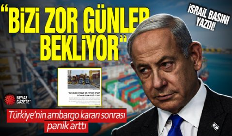 İsrail basını yazdı! Türkiye’nin ambargo kararı sonrası panik arttı: Bizi zor günler bekliyor!