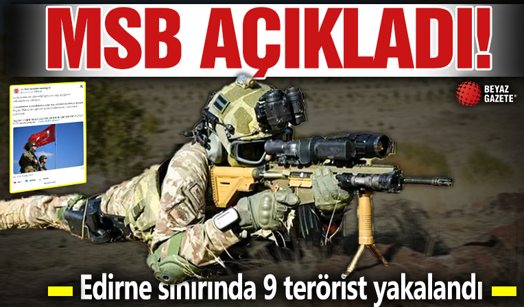 MSB duyurdu: Edirne sınırında 9 terörist yakalandı!