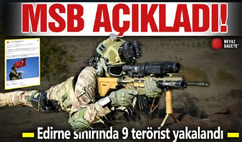 MSB duyurdu: Edirne sınırında 9 terörist yakalandı!