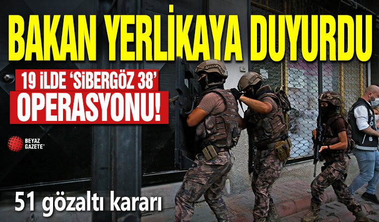 19 ilde “SİBERGÖZ-38” operasyonu: 51 gözaltı kararı