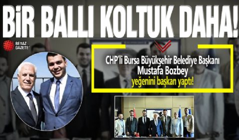 Bir ballı koltuk daha! CHP'li Bursa Büyükşehir Belediye Başkanı Mustafa Bozbey yeğeni Furkan Bozbey'i başkan yaptı
