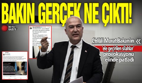 CHP'li Murat Bakan'ın 'ele geçirilen silahlar' provokasyonu elinde patladı: Gerçek bakın ne çıktı!