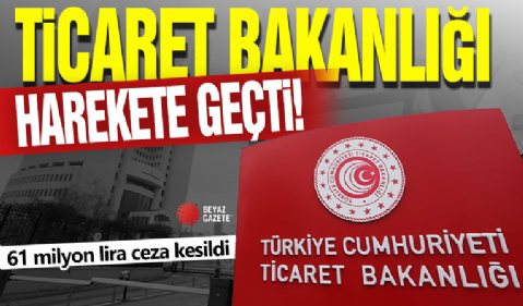 Ticaret Bakanlığı duyurdu! 61 milyon lira ceza kesildi