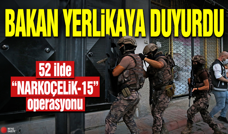 Bakan Yerlikaya duyurdu! 52 ilde “NARKOÇELiK-15” operasyonu