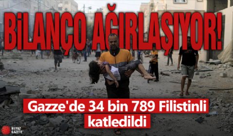 Bilanço ağırlaşıyor! Gazze'de 34 bin 789 Filistinli katledildi!