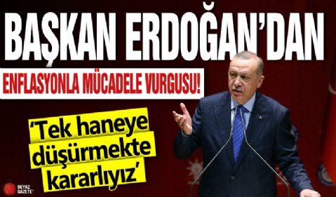 Cumhurbaşkanı Erdoğan: Enflasyonu tek haneye düşürmekte kararlıyız