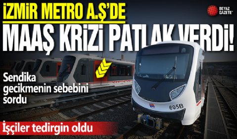 İzmir Metro A.Ş’de maaş krizi patlak verdi