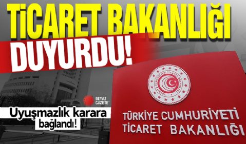 Bakanlık duyurdu! Uyuşmazlık karara bağlandı