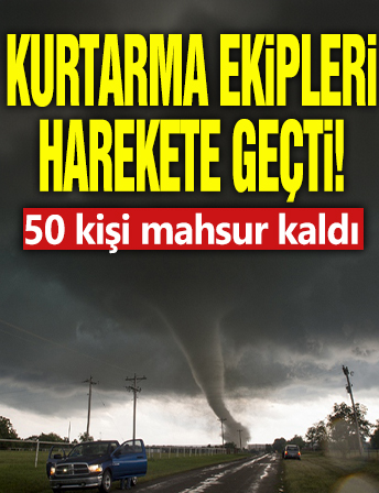 Kurtarma ekipleri harekete geçti! 50 kişi mahsur kaldı