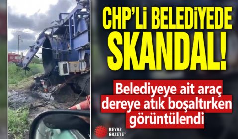 CHP'li belediyede skandal! Belediyeye ait araç dereye atık boşaltırken görüntülendi
