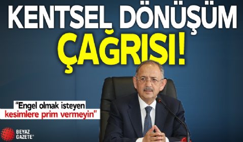 Bakan Özhaseki'den kentsel dönüşüm çağrısı: Engel olmak isteyen kesimlere prim vermeyin