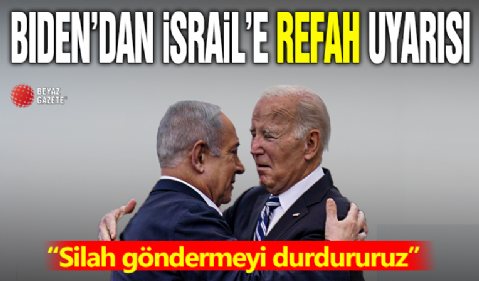 Biden'dan İsrail'e Refah uyarısı: 'Silah göndermeyi durdururuz'