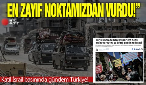 İsrail basınında gündem Türkiye’nin boykotu: Bizi en zayıf noktamızdan vurdu