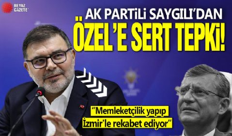 AK Partili Saygılı'dan Özel'e tepki: Memleketçilik yapıp İzmir'le rekabet ediyor