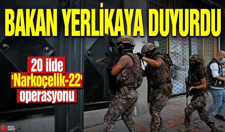 Bakan Yerlikaya duyurdu! 20 ilde 'Narkoçelik-22' operasyonu