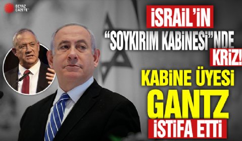 İsrail'in 'Soykırım Kabinesi'nde kriz! Kabine Üyesi Gantz istifa etti