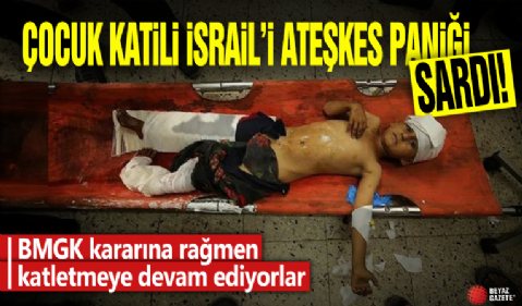 Çocuk katili İsrail'i ateşkes paniği sardı! BMGK kararına rağmen katletmeye devam ediyorlar