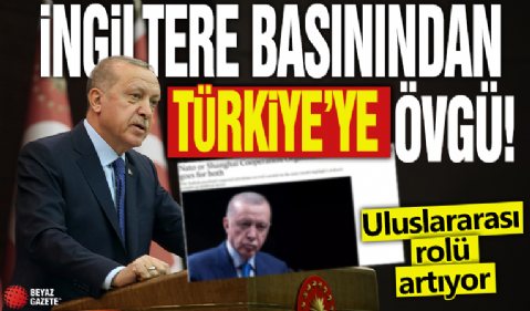 İngiltere basınından Türkiye övgüsü! Uluslararası rolü artıyor