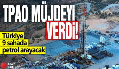 TPAO müjdeyi verdi! Türkiye 9 sahada petrol arayacak